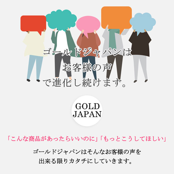 GOLDJAPANはお客様の声で進化し続けます。