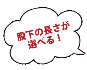 股下の長さが選べる！